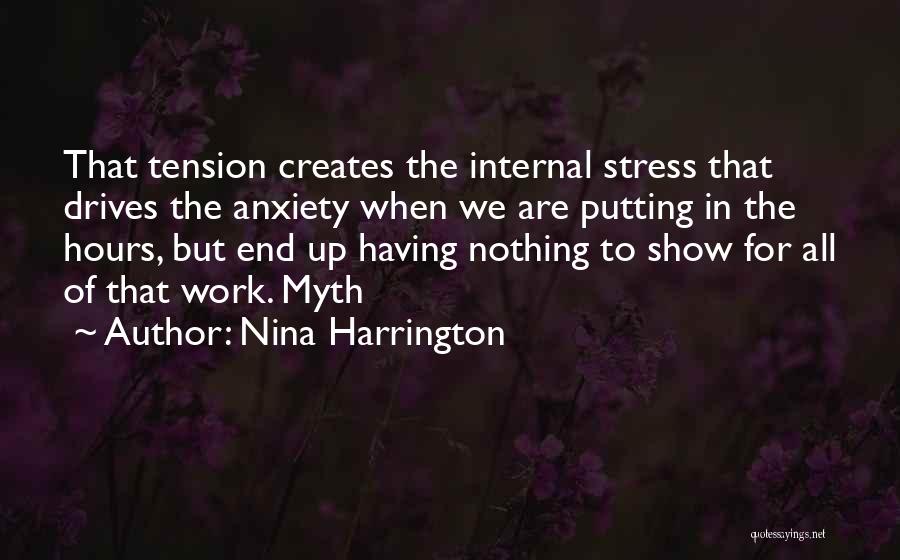 Nina Harrington Quotes: That Tension Creates The Internal Stress That Drives The Anxiety When We Are Putting In The Hours, But End Up