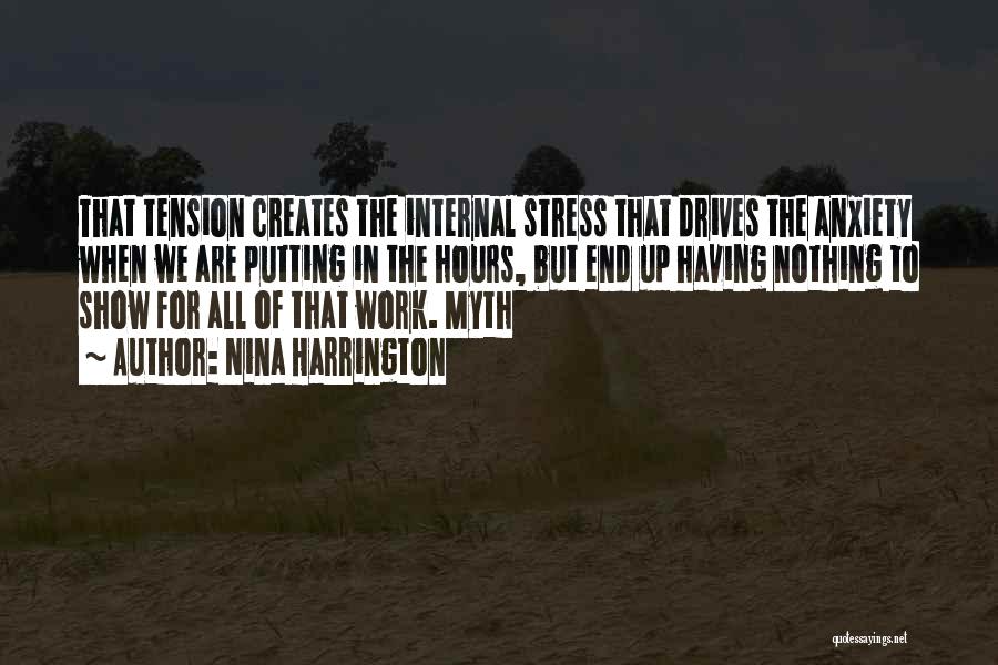 Nina Harrington Quotes: That Tension Creates The Internal Stress That Drives The Anxiety When We Are Putting In The Hours, But End Up