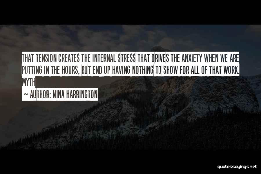 Nina Harrington Quotes: That Tension Creates The Internal Stress That Drives The Anxiety When We Are Putting In The Hours, But End Up