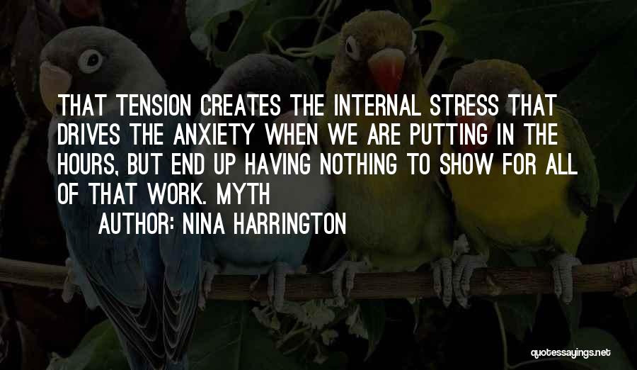 Nina Harrington Quotes: That Tension Creates The Internal Stress That Drives The Anxiety When We Are Putting In The Hours, But End Up