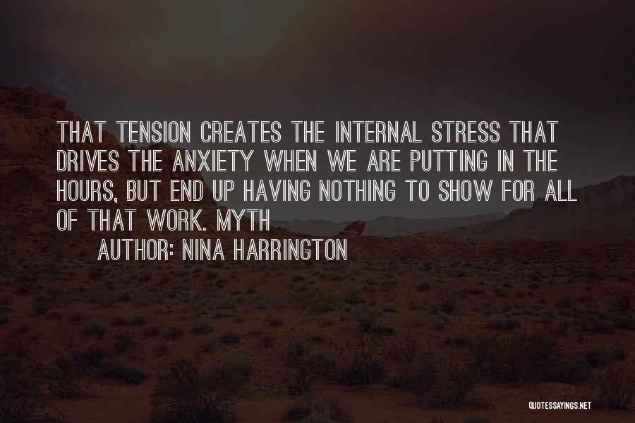 Nina Harrington Quotes: That Tension Creates The Internal Stress That Drives The Anxiety When We Are Putting In The Hours, But End Up