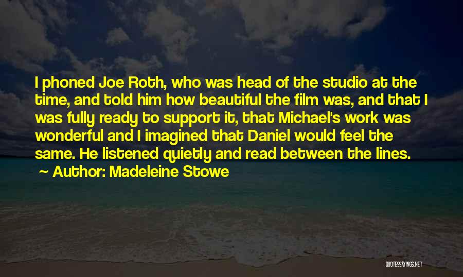 Madeleine Stowe Quotes: I Phoned Joe Roth, Who Was Head Of The Studio At The Time, And Told Him How Beautiful The Film