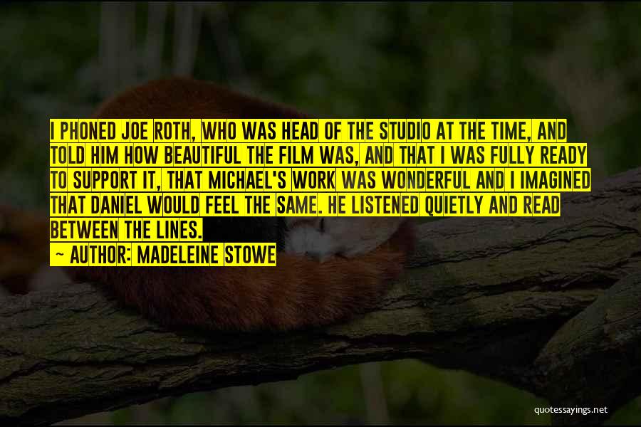 Madeleine Stowe Quotes: I Phoned Joe Roth, Who Was Head Of The Studio At The Time, And Told Him How Beautiful The Film