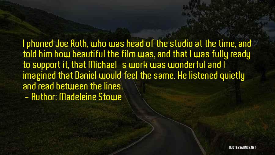 Madeleine Stowe Quotes: I Phoned Joe Roth, Who Was Head Of The Studio At The Time, And Told Him How Beautiful The Film