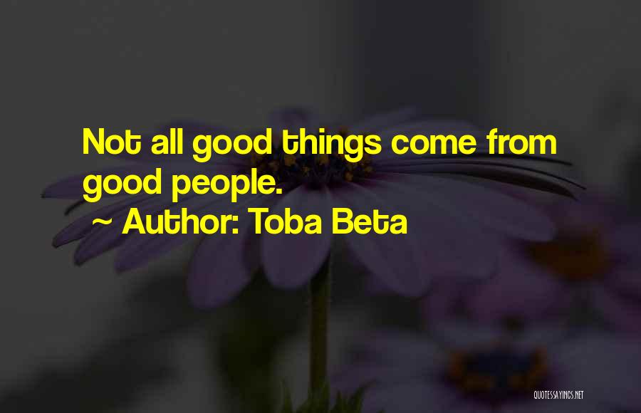 Toba Beta Quotes: Not All Good Things Come From Good People.