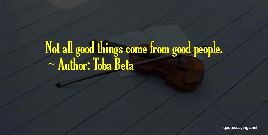 Toba Beta Quotes: Not All Good Things Come From Good People.