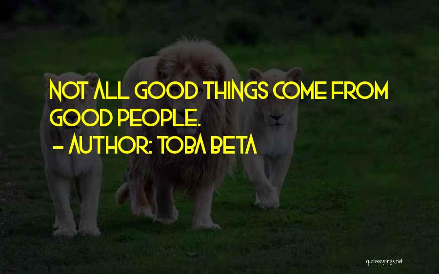 Toba Beta Quotes: Not All Good Things Come From Good People.