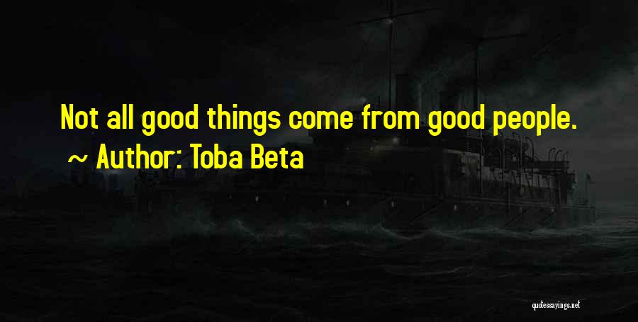 Toba Beta Quotes: Not All Good Things Come From Good People.