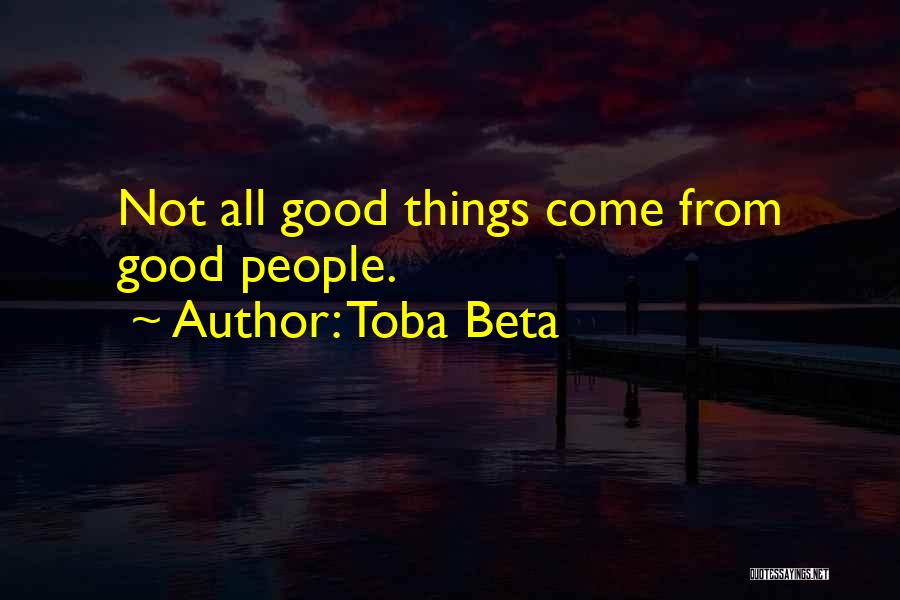 Toba Beta Quotes: Not All Good Things Come From Good People.