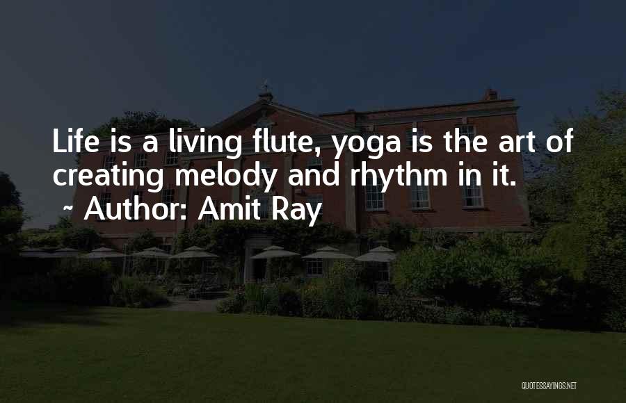 Amit Ray Quotes: Life Is A Living Flute, Yoga Is The Art Of Creating Melody And Rhythm In It.