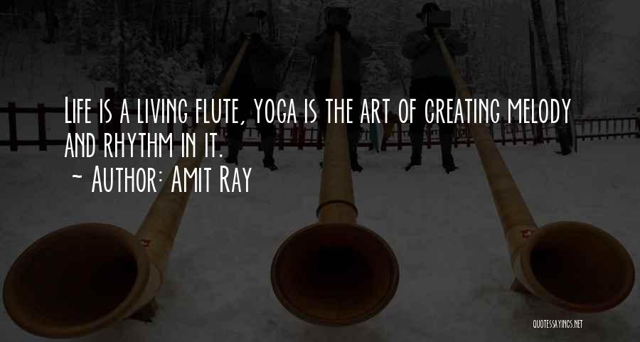 Amit Ray Quotes: Life Is A Living Flute, Yoga Is The Art Of Creating Melody And Rhythm In It.
