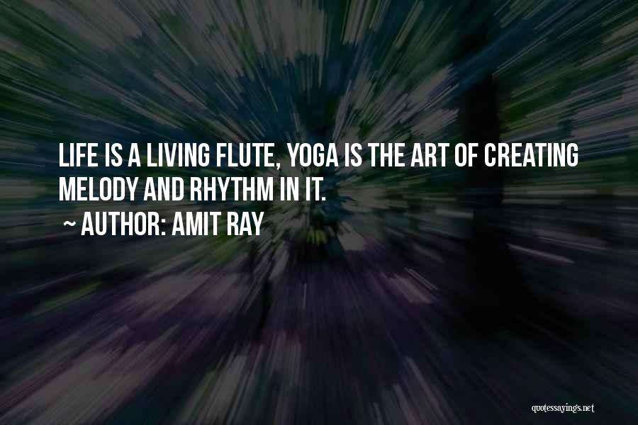 Amit Ray Quotes: Life Is A Living Flute, Yoga Is The Art Of Creating Melody And Rhythm In It.