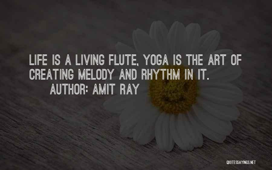 Amit Ray Quotes: Life Is A Living Flute, Yoga Is The Art Of Creating Melody And Rhythm In It.