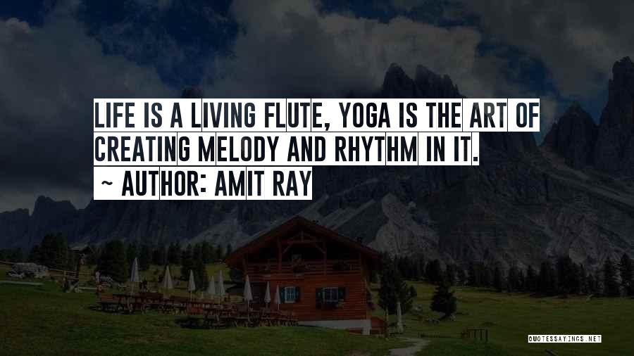 Amit Ray Quotes: Life Is A Living Flute, Yoga Is The Art Of Creating Melody And Rhythm In It.