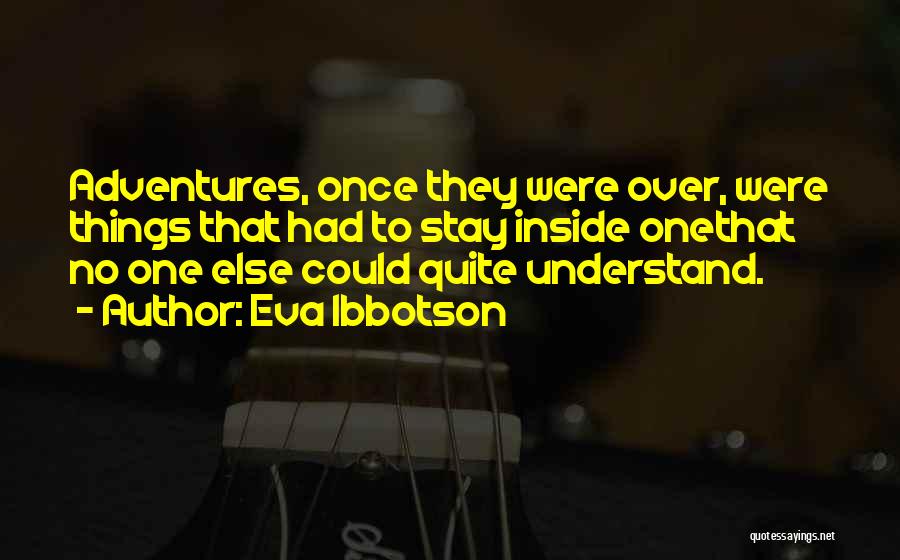Eva Ibbotson Quotes: Adventures, Once They Were Over, Were Things That Had To Stay Inside Onethat No One Else Could Quite Understand.