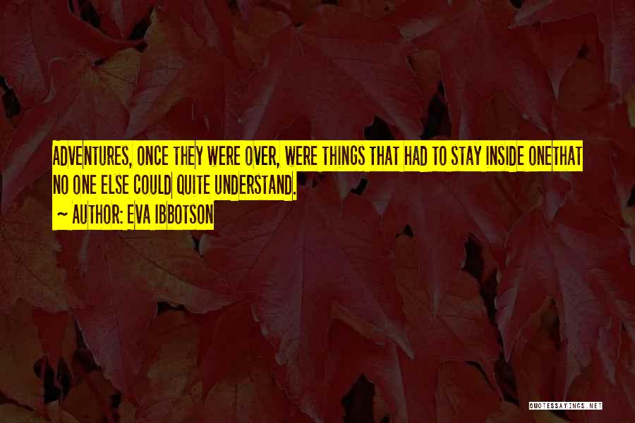 Eva Ibbotson Quotes: Adventures, Once They Were Over, Were Things That Had To Stay Inside Onethat No One Else Could Quite Understand.