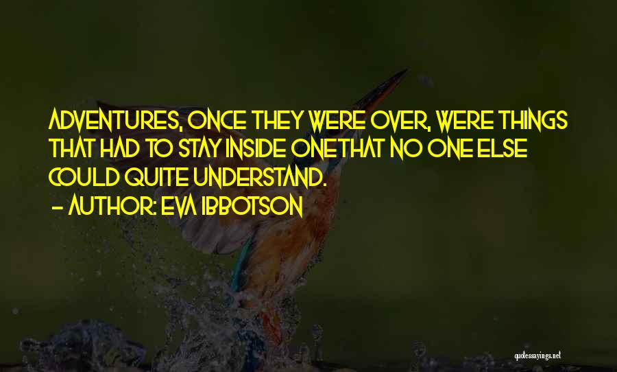 Eva Ibbotson Quotes: Adventures, Once They Were Over, Were Things That Had To Stay Inside Onethat No One Else Could Quite Understand.