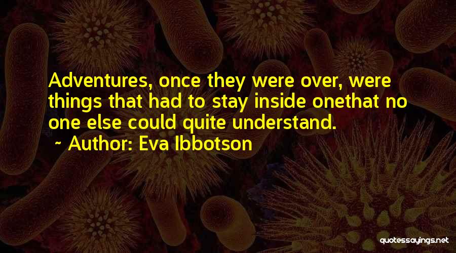 Eva Ibbotson Quotes: Adventures, Once They Were Over, Were Things That Had To Stay Inside Onethat No One Else Could Quite Understand.