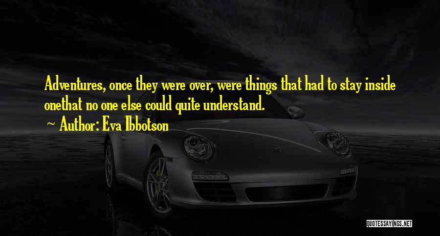 Eva Ibbotson Quotes: Adventures, Once They Were Over, Were Things That Had To Stay Inside Onethat No One Else Could Quite Understand.