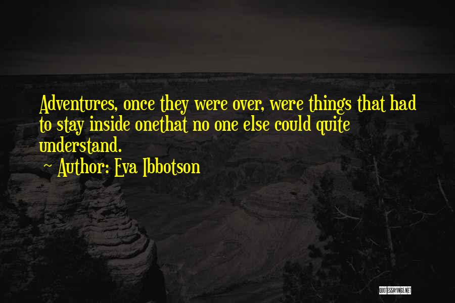Eva Ibbotson Quotes: Adventures, Once They Were Over, Were Things That Had To Stay Inside Onethat No One Else Could Quite Understand.