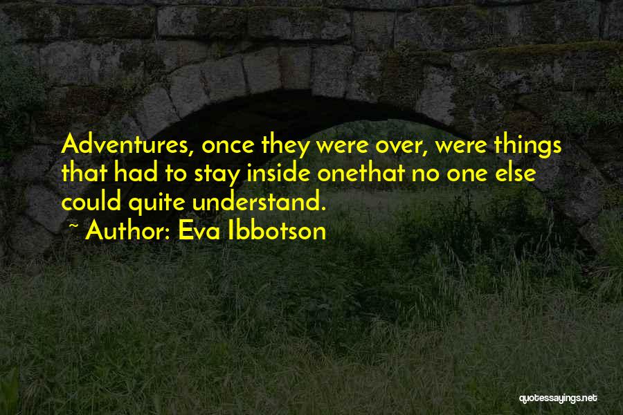 Eva Ibbotson Quotes: Adventures, Once They Were Over, Were Things That Had To Stay Inside Onethat No One Else Could Quite Understand.