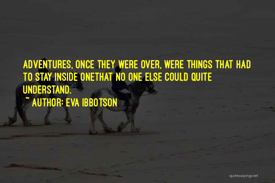 Eva Ibbotson Quotes: Adventures, Once They Were Over, Were Things That Had To Stay Inside Onethat No One Else Could Quite Understand.