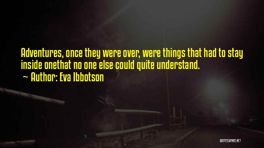 Eva Ibbotson Quotes: Adventures, Once They Were Over, Were Things That Had To Stay Inside Onethat No One Else Could Quite Understand.