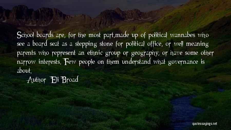 Eli Broad Quotes: School Boards Are, For The Most Part,made Up Of Political Wannabes Who See A Board Seat As A Stepping Stone