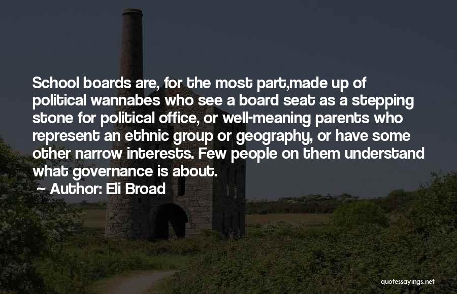 Eli Broad Quotes: School Boards Are, For The Most Part,made Up Of Political Wannabes Who See A Board Seat As A Stepping Stone