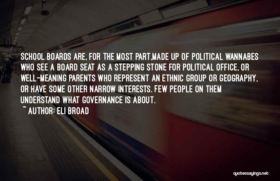 Eli Broad Quotes: School Boards Are, For The Most Part,made Up Of Political Wannabes Who See A Board Seat As A Stepping Stone