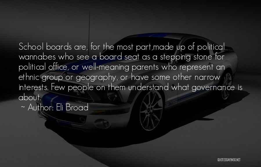 Eli Broad Quotes: School Boards Are, For The Most Part,made Up Of Political Wannabes Who See A Board Seat As A Stepping Stone