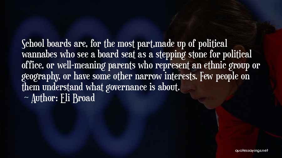 Eli Broad Quotes: School Boards Are, For The Most Part,made Up Of Political Wannabes Who See A Board Seat As A Stepping Stone