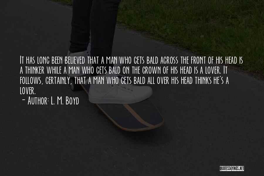 L. M. Boyd Quotes: It Has Long Been Believed That A Man Who Gets Bald Across The Front Of His Head Is A Thinker