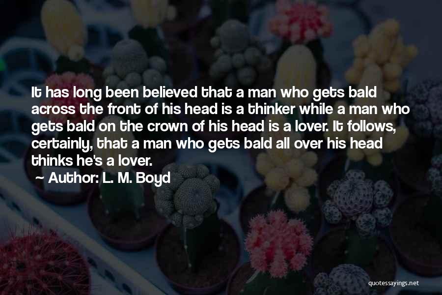 L. M. Boyd Quotes: It Has Long Been Believed That A Man Who Gets Bald Across The Front Of His Head Is A Thinker