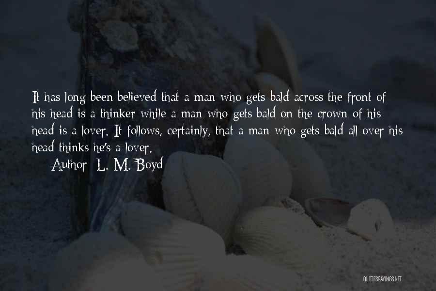 L. M. Boyd Quotes: It Has Long Been Believed That A Man Who Gets Bald Across The Front Of His Head Is A Thinker