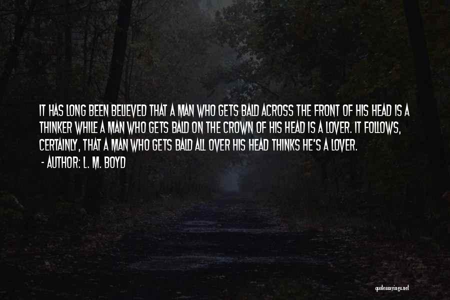L. M. Boyd Quotes: It Has Long Been Believed That A Man Who Gets Bald Across The Front Of His Head Is A Thinker