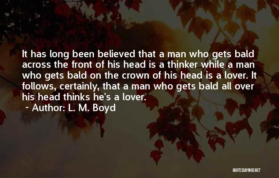 L. M. Boyd Quotes: It Has Long Been Believed That A Man Who Gets Bald Across The Front Of His Head Is A Thinker