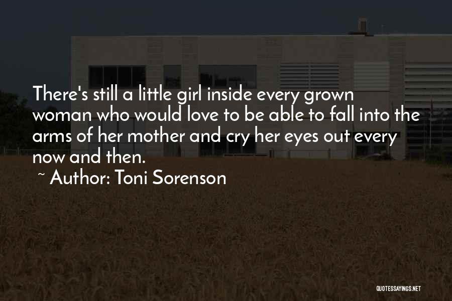 Toni Sorenson Quotes: There's Still A Little Girl Inside Every Grown Woman Who Would Love To Be Able To Fall Into The Arms