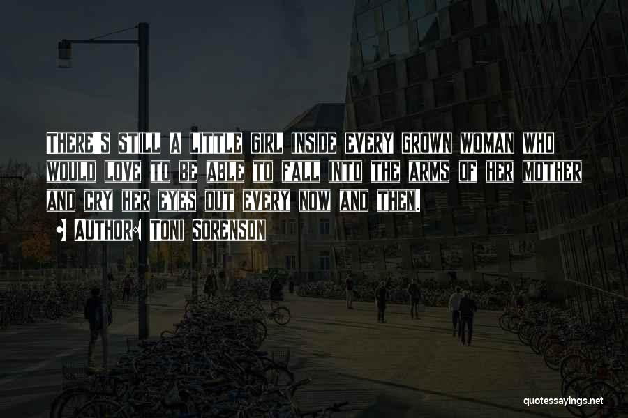Toni Sorenson Quotes: There's Still A Little Girl Inside Every Grown Woman Who Would Love To Be Able To Fall Into The Arms