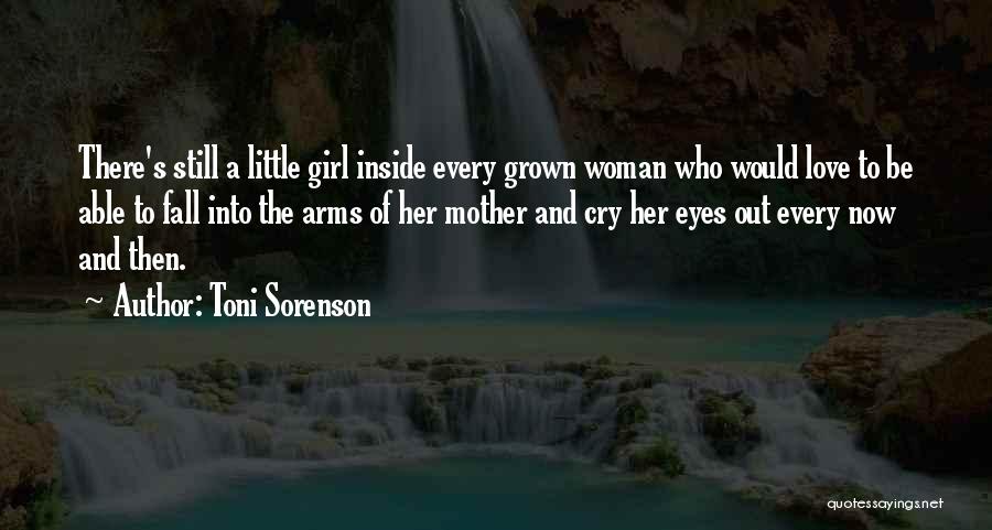 Toni Sorenson Quotes: There's Still A Little Girl Inside Every Grown Woman Who Would Love To Be Able To Fall Into The Arms