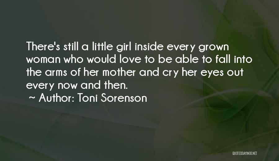 Toni Sorenson Quotes: There's Still A Little Girl Inside Every Grown Woman Who Would Love To Be Able To Fall Into The Arms