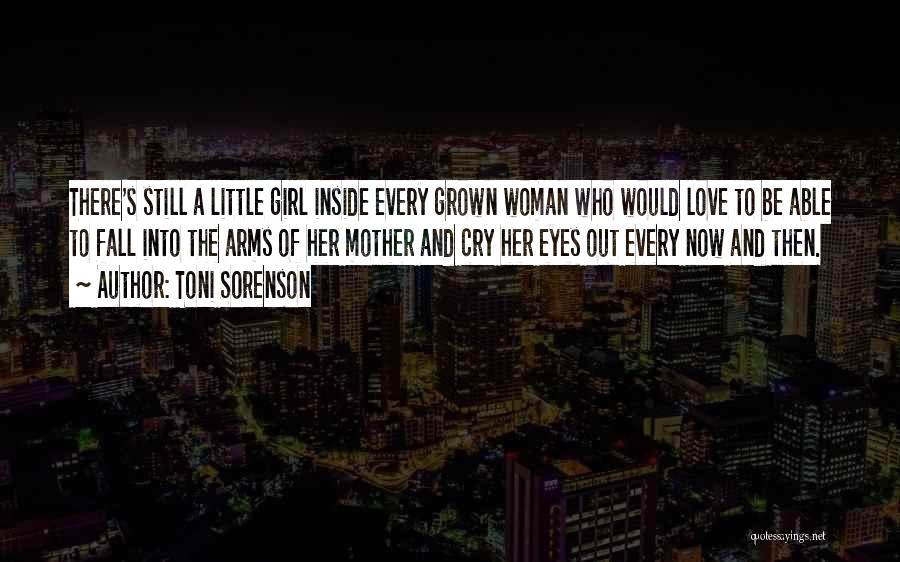 Toni Sorenson Quotes: There's Still A Little Girl Inside Every Grown Woman Who Would Love To Be Able To Fall Into The Arms