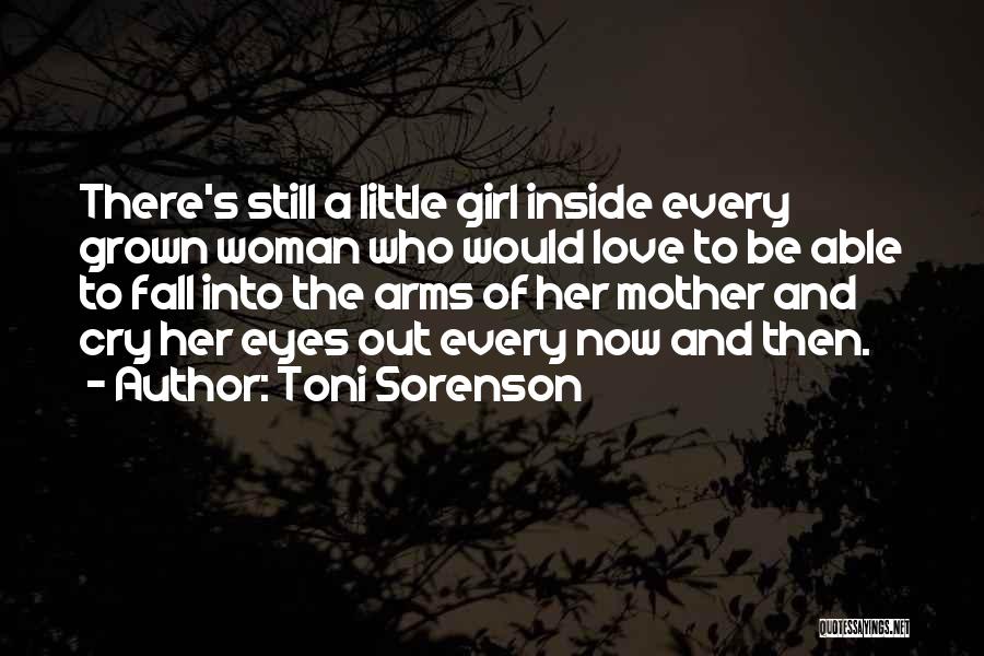 Toni Sorenson Quotes: There's Still A Little Girl Inside Every Grown Woman Who Would Love To Be Able To Fall Into The Arms