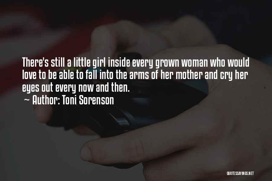 Toni Sorenson Quotes: There's Still A Little Girl Inside Every Grown Woman Who Would Love To Be Able To Fall Into The Arms