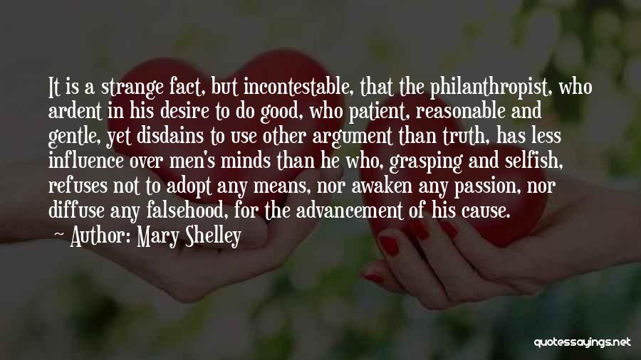 Mary Shelley Quotes: It Is A Strange Fact, But Incontestable, That The Philanthropist, Who Ardent In His Desire To Do Good, Who Patient,