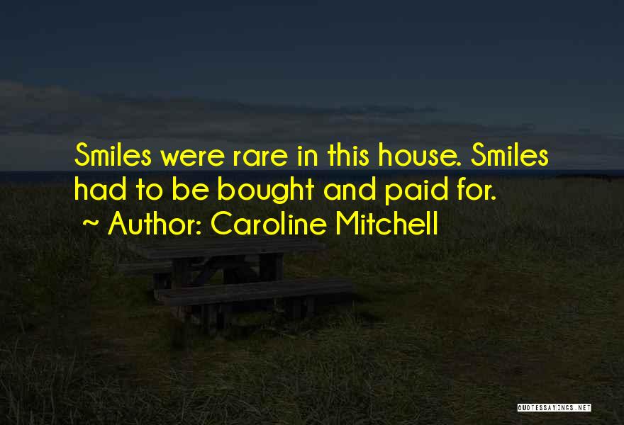 Caroline Mitchell Quotes: Smiles Were Rare In This House. Smiles Had To Be Bought And Paid For.