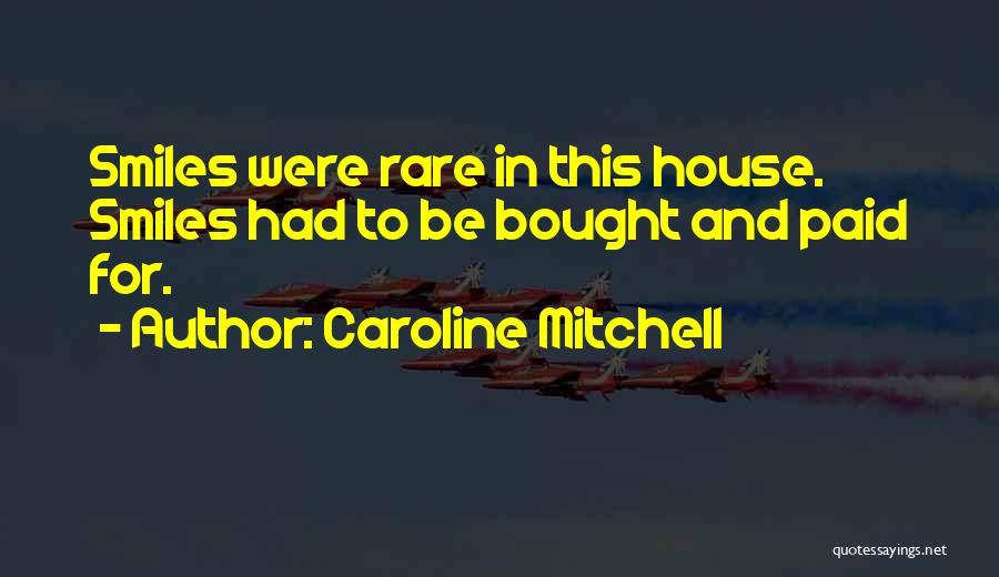 Caroline Mitchell Quotes: Smiles Were Rare In This House. Smiles Had To Be Bought And Paid For.