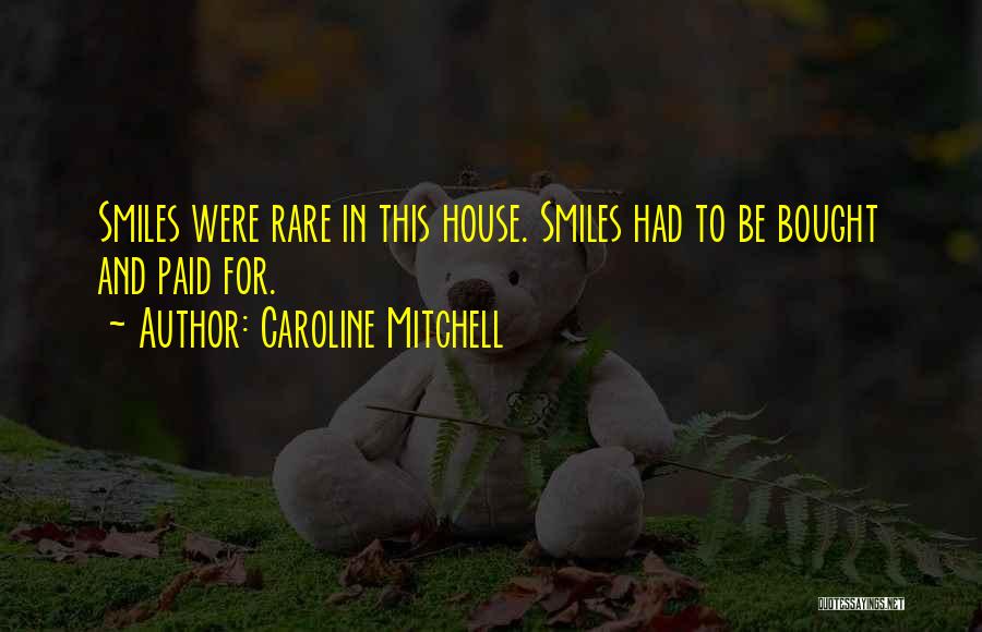 Caroline Mitchell Quotes: Smiles Were Rare In This House. Smiles Had To Be Bought And Paid For.