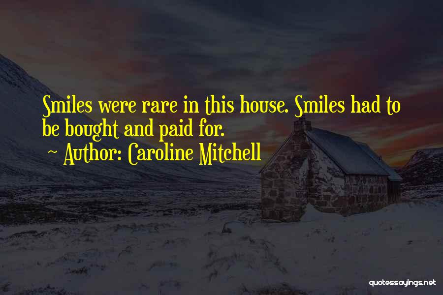 Caroline Mitchell Quotes: Smiles Were Rare In This House. Smiles Had To Be Bought And Paid For.