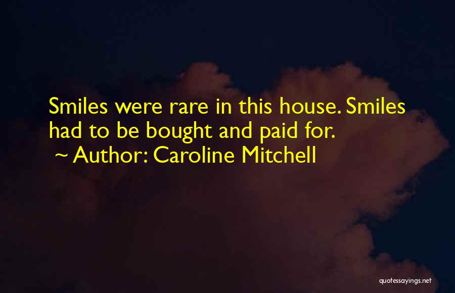 Caroline Mitchell Quotes: Smiles Were Rare In This House. Smiles Had To Be Bought And Paid For.